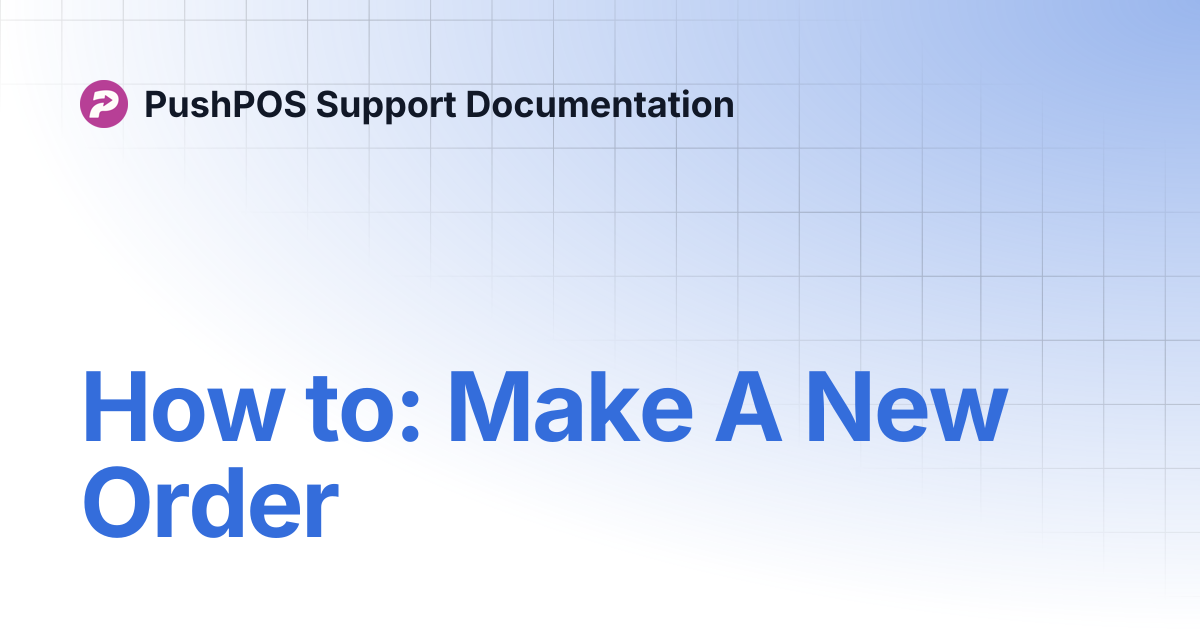 How to: Make A New Order | PushPOS Support Documentation